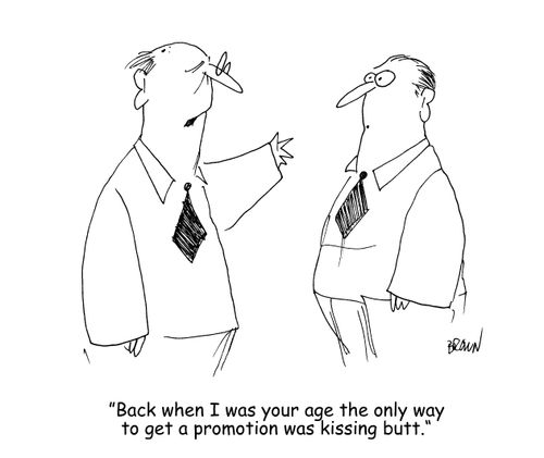 "Back when I was your age the only way to get a promotion was kissing butt."