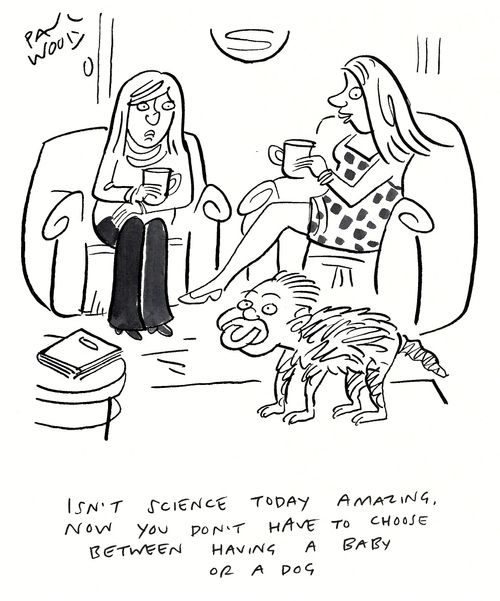 "Isn't science today amazing, now you don't have to choose between having a baby or a dog."