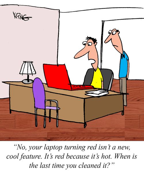 "No, your laptop turning red isn't a new, cool feature. It's red because it's hot. When is the last time you cleaned it?"