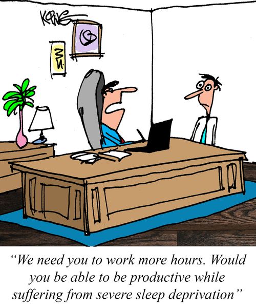 "We need you to work more hours. Would you be able to be productive while suffering from severe sleep deprivation."