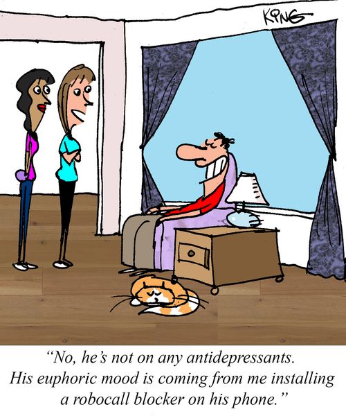 "No, he's not on any antidepressants. His euphoric mood is coming from me installing a robocall blocker on his phone."