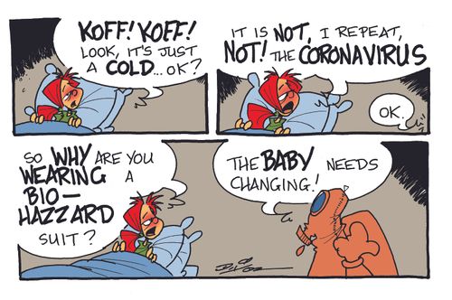 "Look, it's just a cold. . . ok?. . . It is not, I repeat, not! The Coronavirus."