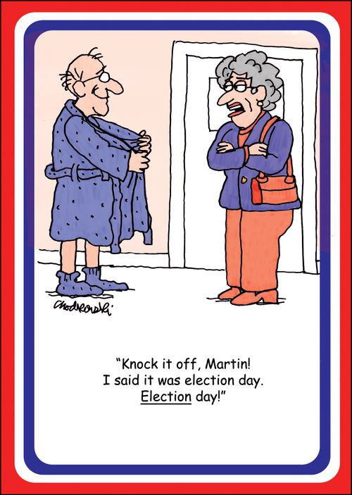 "Knock it off, Martin! I said it was election day. Election day!"
