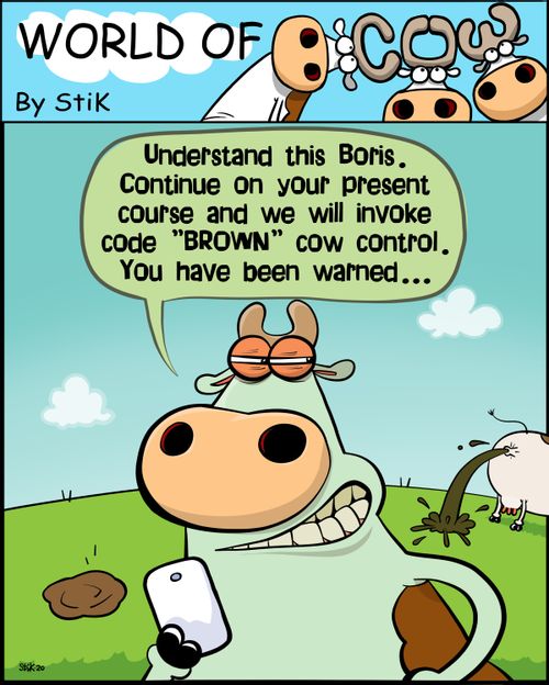 "Understand this Boris. Continue on your present course and we will invoke code "BROWN" cow control. You have been warned..."