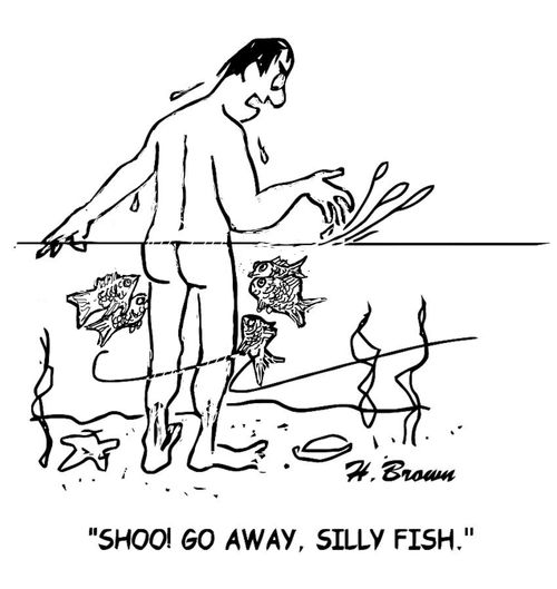 "Shoo! Go away, silly fish."