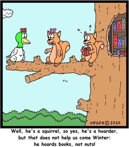 "Well, he's a squirrel, so yes, he's a hoarder, but that does not help come Winter: he hoards books, not nuts!"