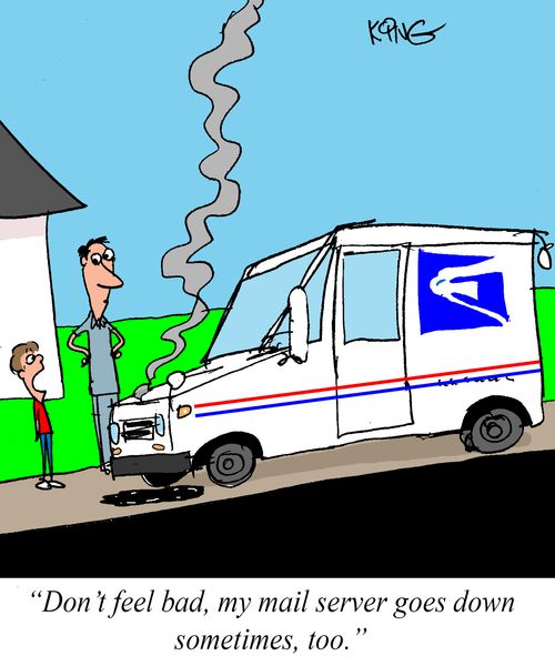 "Don't feel bad, my mail server goes down sometimes, too."