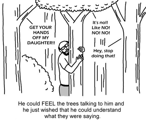 He could FEEL the trees talking to him and he just wished that he could understand what they were saying.