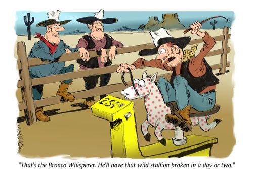 "That's the Bronco Whisperer. He'll have that wild stallion broken in a day or two."