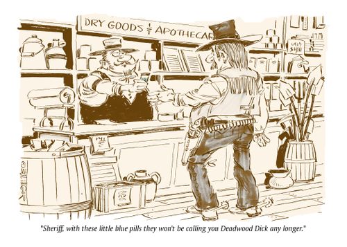"Sheriff, with these little blue pills they won't be calling you Deadwood Dick any longer."