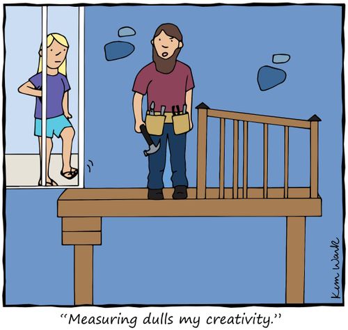 "Measuring dulls my creativity."