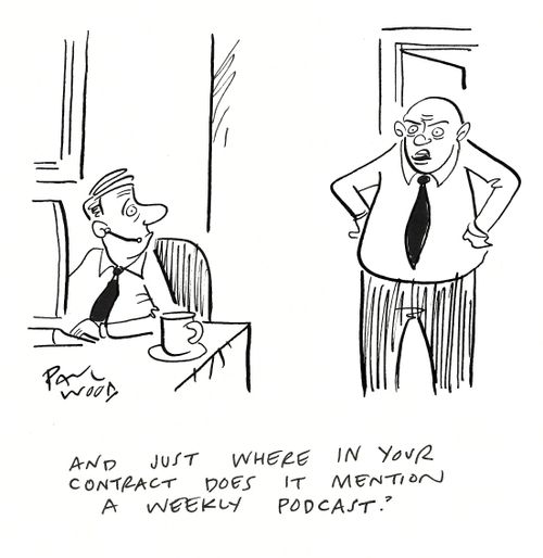 "And just in your contract does it mention a weekly podcast?"