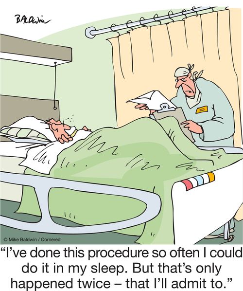 "I've done this procedure so often I could do it in my sleep. But that's only happened twice – that I'll admit to."