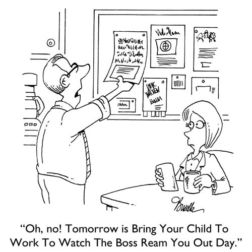 "Oh, no! Tomorrow is Bring Your Child To Work Day To Watch The Boss Ream You Out Day."
