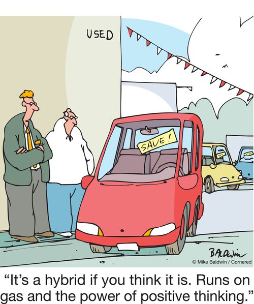 "It's a hybrid if you think it is. Runs on gas and the power of positive thinking."