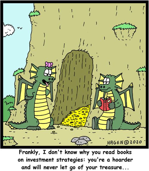 "Frankly, I don't know why you read books on investment strategies: you're a hoarder and will never let go of your treasure..."