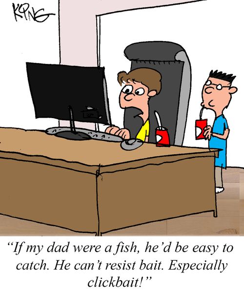 "If my dad were a fish, he'd be easy to catch. He can't resist bait. Especially clickbait!"