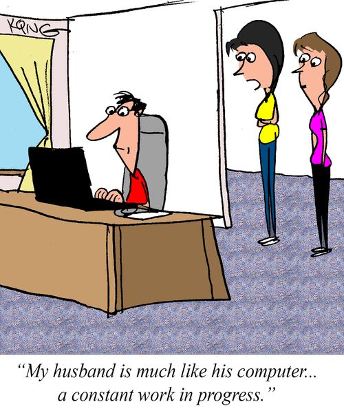 "My husband is much like his computer. . . a constant work in progress."