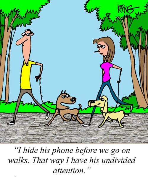"I hide his phone before we go on walks. That way I have his undivided attention."