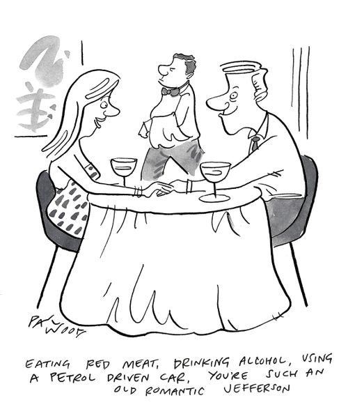 "Eating red meat, drinking alcohol, using a petrol driven car, you're such an old romantic Jefferson."