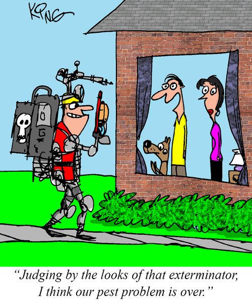"Judging by the looks of that exterminator, I think our pest problem is over."