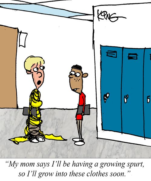 "My mom says I'll behaving a growing spurt, so I'll grow into these clothes soon."
