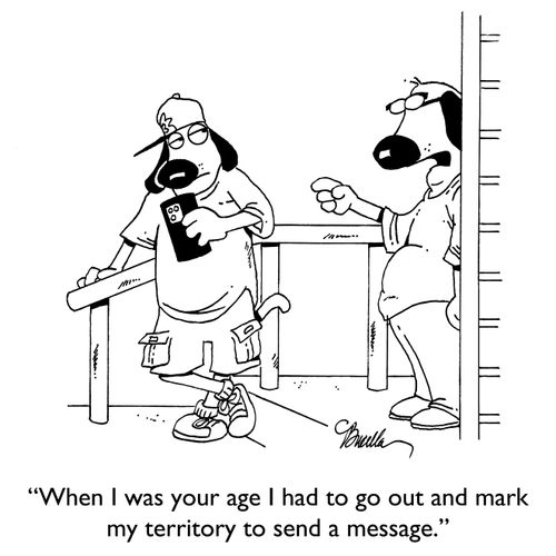 "When I was your age I had to go out and mark my territory to send a message."