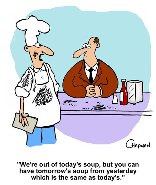 "We're out of today's soup, but you can have tomorrow's soup from yesterday which is the same as today's."