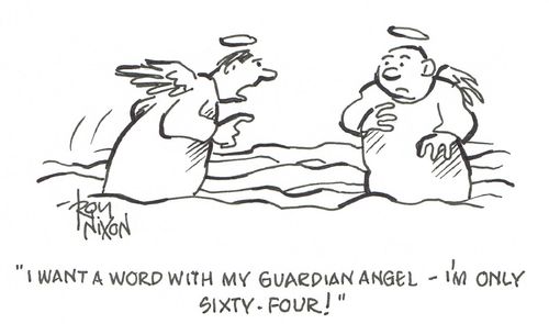 "I want a word with my Guardian Angel - I'm only sixty-four!"