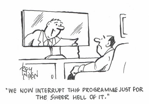 "We now interrupt this programme just for the sheer hell of it."