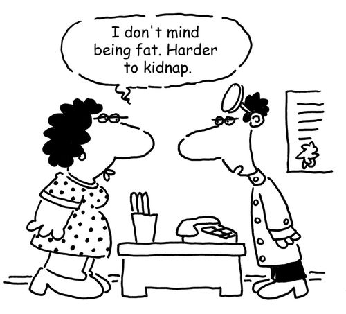 "I don't mind being fat. Harder to kidnap."