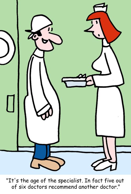 "It's the age of the specialist. In fact five out of six doctors recommend another doctor."