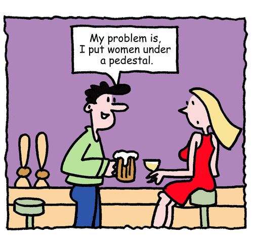 "My problem is, I put women under a pedestal."