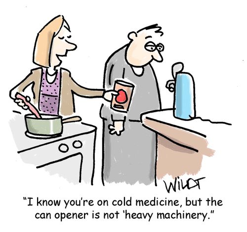 "I know you're on cold medicine, but the can opener is not 'heavy machinery.'"