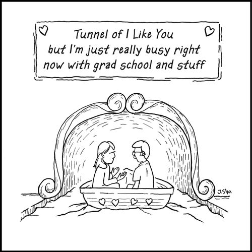 Tunnel of I Like You but I'm just really busy right now with grad school and stuff.