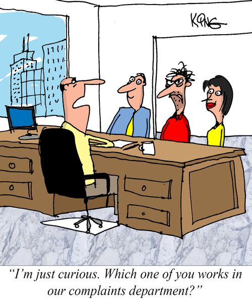 "I'm just curious. Which one of you works in our complaints department?"