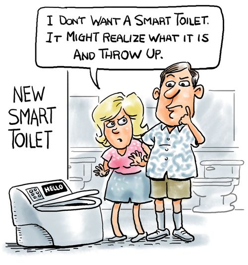 "I don't want a smart toilet. It might realize what it is and throw up."