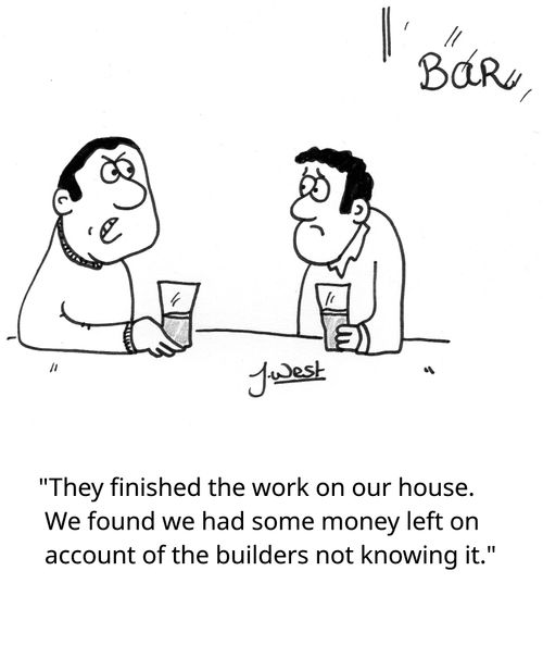 "They finished the work on our house. We found we had some money left on account of the builders not knowing it."