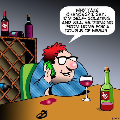 "Why take chances? I say, I'm self-isolating, and will be drinking from home for a couple of weeks."
