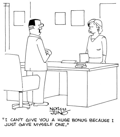 "I can't give you a huge bonus because I just gave myself one."