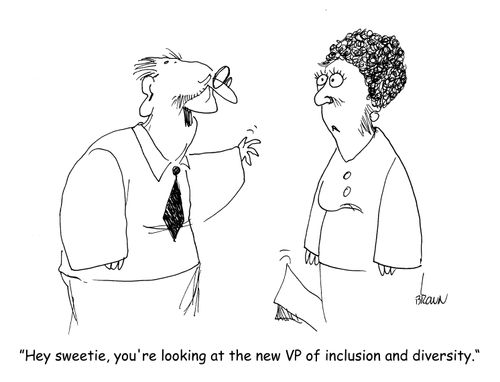 "Hey sweetie, you're looking at the new VP of inclusion and diversity."