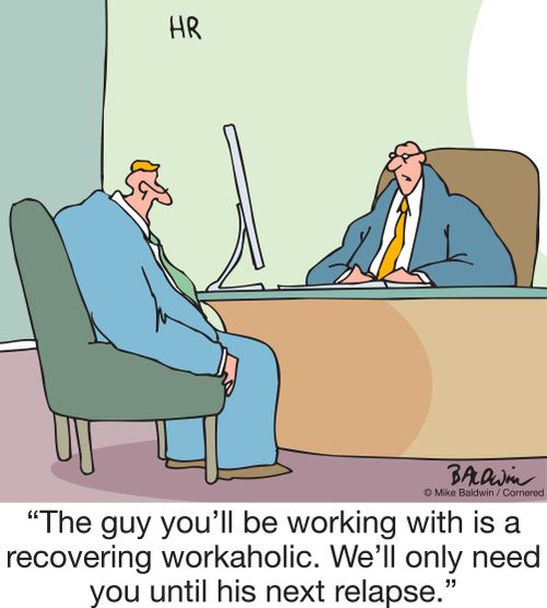 "The guy you'll be working with is a recovering workaholic. We'll only need you until his next relapse."