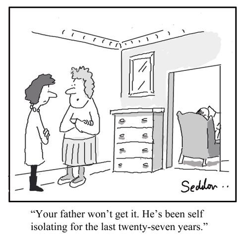 "Your father won't get it. He's been self isolating for the last twenty-seven years."