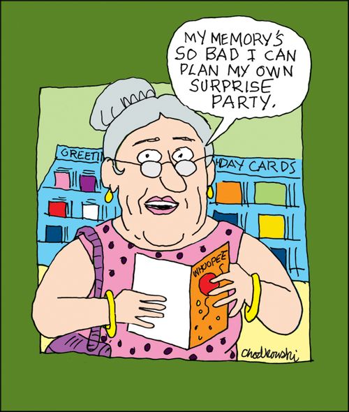 "My memory's so bad I can plan my own surprise party."