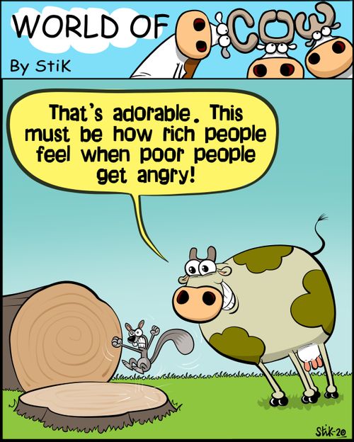 "That's adorable. This must be how rich people feel when poor people get angry!"