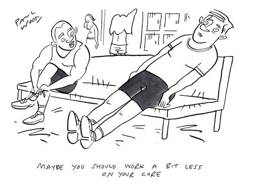 "Maybe you should work a bit less on your core."