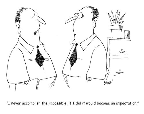"I never accomplish the impossible, if I did it would become an expectation." 