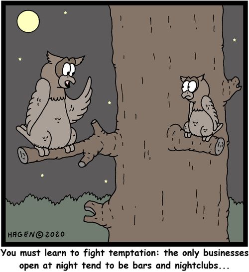 "You must learn to fight temptation: the only businesses open at night tend to be bars and nightclubs..."