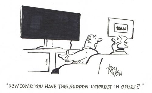 "How come you have this sudden interest in sport?"