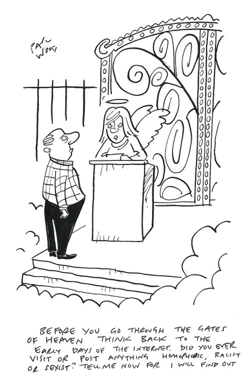 "Before you go through the gates of heaven think back to the early days of the internet. Did you ever visit or post anything homophobic, racist or sexist? Tell me now or I will find out."